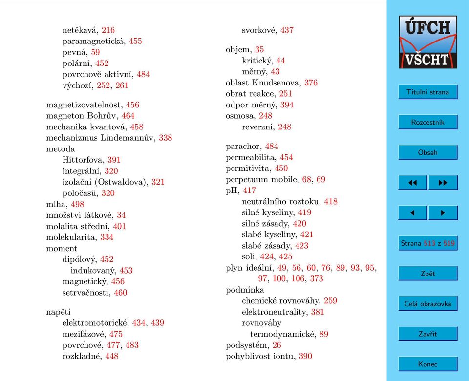 456 setrvačnosti, 460 napětí elektromotorické, 434, 439 mezifázové, 475 povrchové, 477, 483 rozkladné, 448 svorkové, 437 objem, 35 kritický, 44 měrný, 43 oblast Knudsenova, 376 obrat reakce, 251