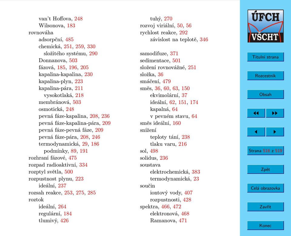 89, 191 rozhraní fázové, 475 rozpad radioaktivní, 334 rozptyl světla, 500 rozpustnost plynu, 223 ideální, 237 rozsah reakce, 253, 275, 285 roztok ideální, 264 regulární, 184 tlumivý, 426 tuhý, 270