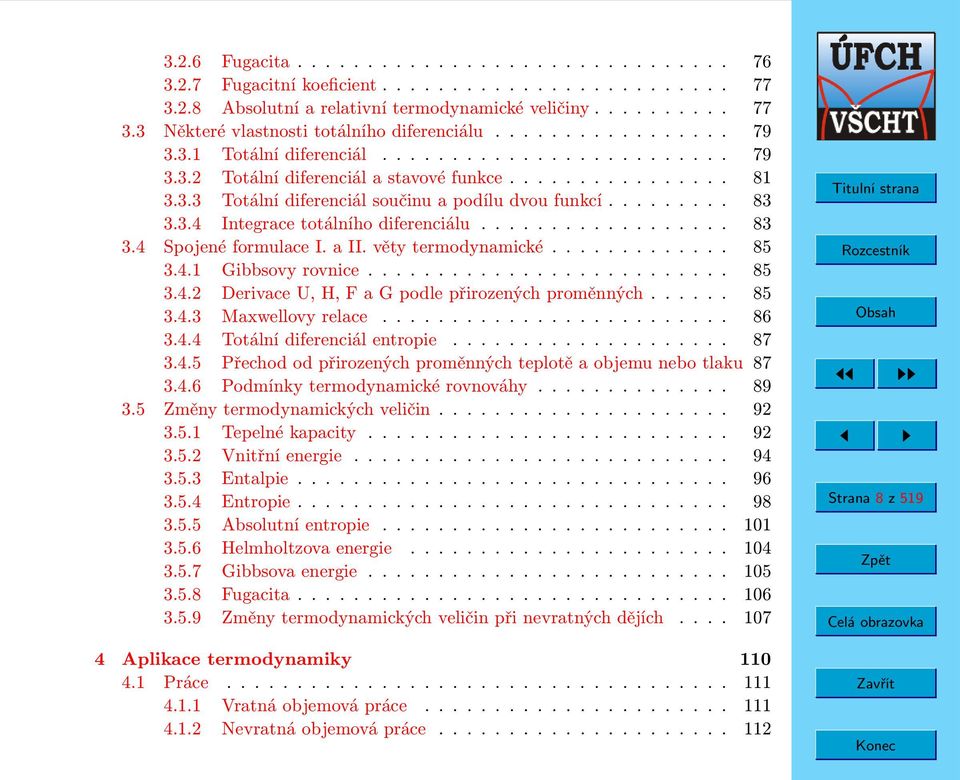 3.4 Integrace totálního diferenciálu.................. 83 3.4 Spojené formulace I. a II. věty termodynamické............. 85 3.4.1 Gibbsovy rovnice.......................... 85 3.4.2 Derivace U, H, F a G podle přirozených proměnných.