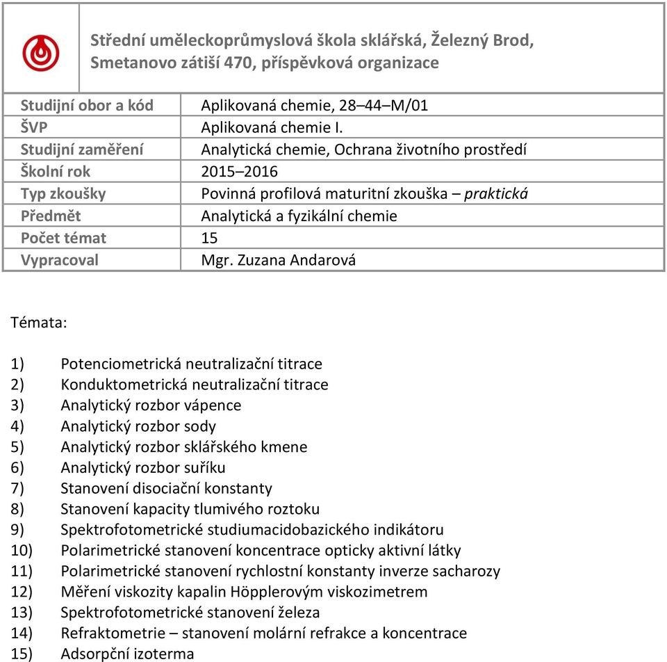 Analytický rozbor suříku 7) Stanovení disociační konstanty 8) Stanovení kapacity tlumivého roztoku 9) Spektrofotometrické studiumacidobazického indikátoru 10) Polarimetrické stanovení koncentrace