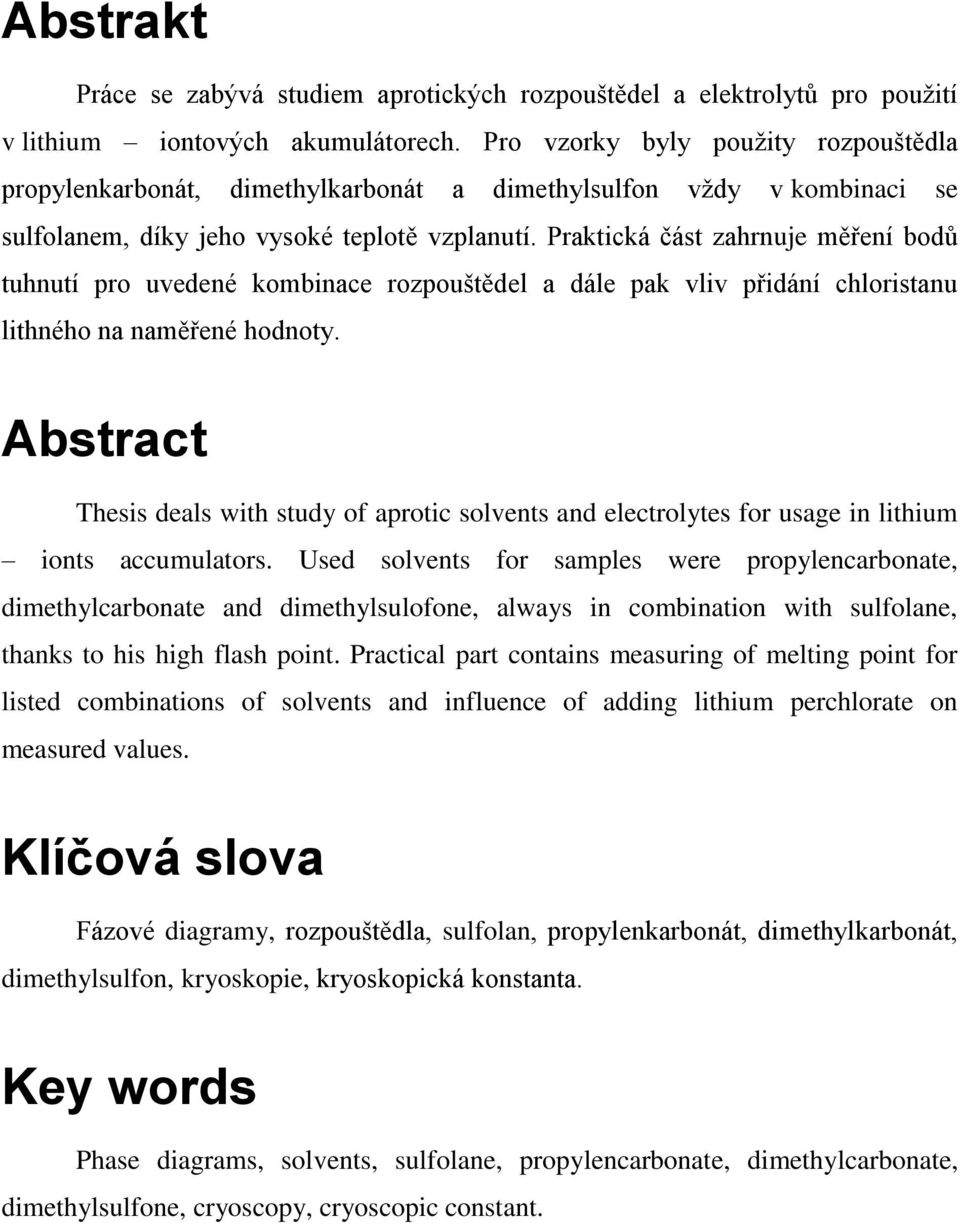 Praktická část zahrnuje měření bodů tuhnutí pro uvedené kombinace rozpouštědel a dále pak vliv přidání chloristanu lithného na naměřené hodnoty.