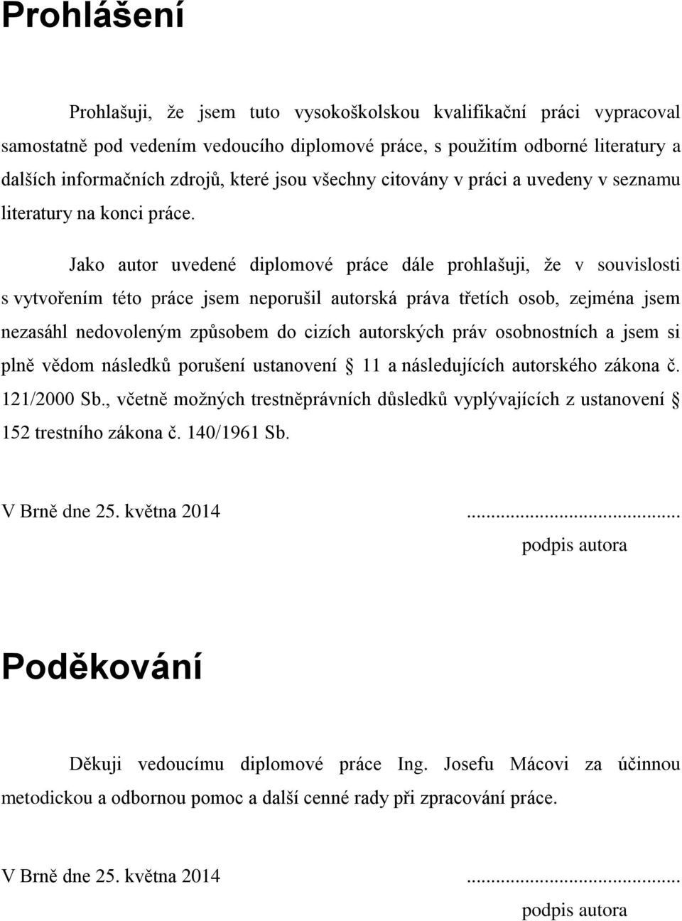 Jako autor uvedené diplomové práce dále prohlašuji, že v souvislosti s vytvořením této práce jsem neporušil autorská práva třetích osob, zejména jsem nezasáhl nedovoleným způsobem do cizích
