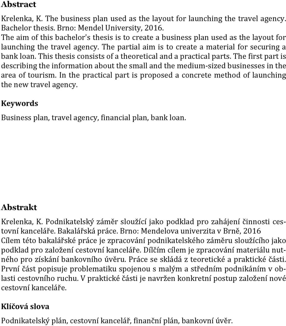 This thesis consists of a theoretical and a practical parts. The first part is describing the information about the small and the medium-sized businesses in the area of tourism.