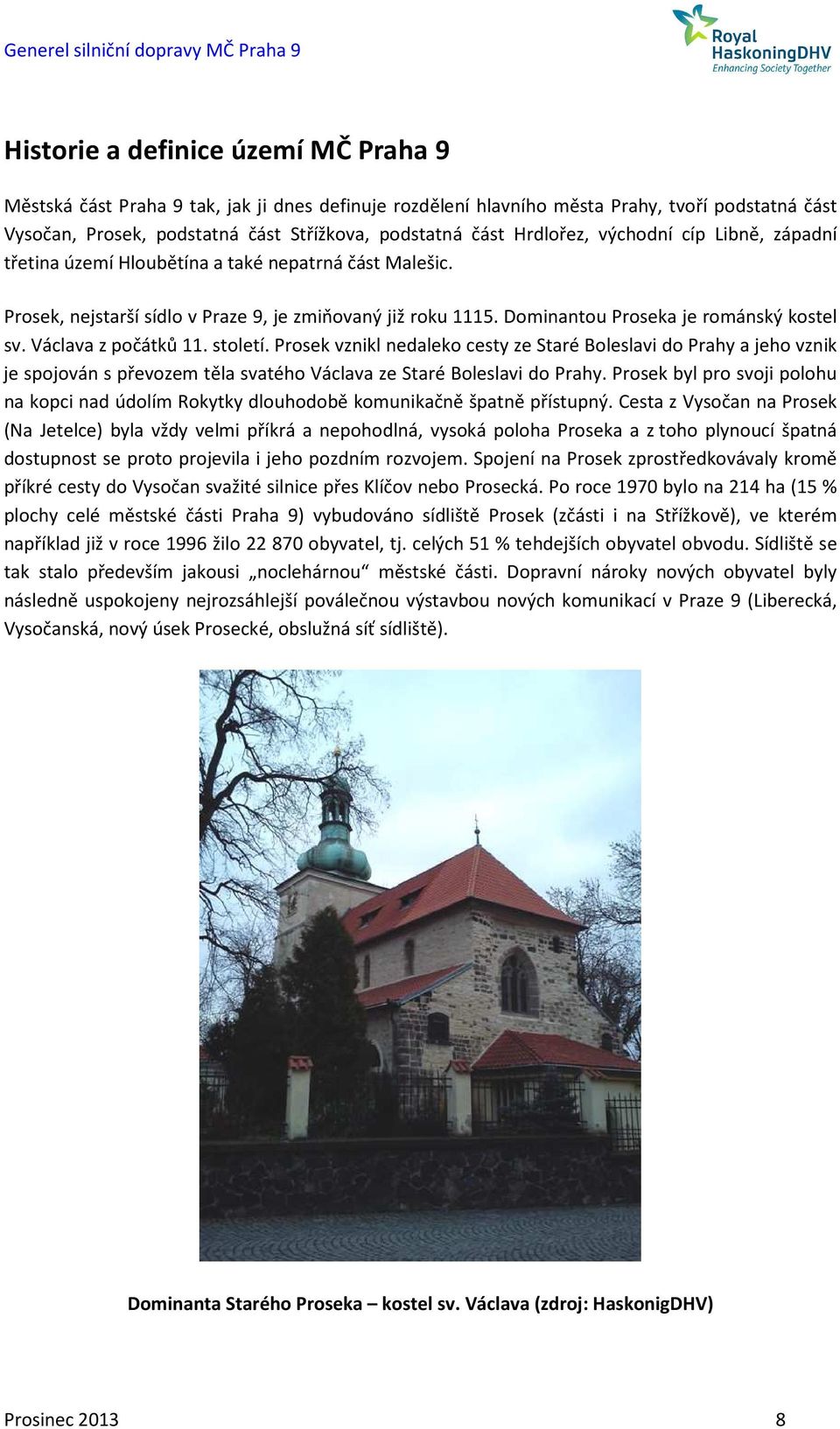 Václava z počátků 11. století. Prosek vznikl nedaleko cesty ze Staré Boleslavi do Prahy a jeho vznik je spojován s převozem těla svatého Václava ze Staré Boleslavi do Prahy.
