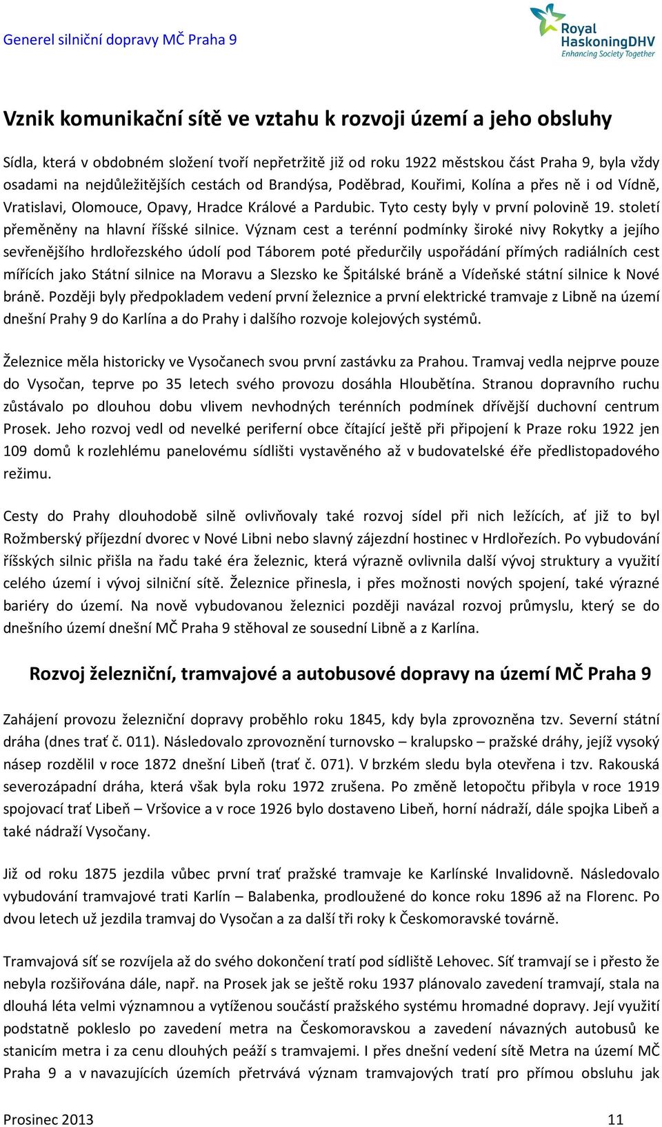 Význam cest a terénní podmínky široké nivy Rokytky a jejího sevřenějšího hrdlořezského údolí pod Táborem poté předurčily uspořádání přímých radiálních cest mířících jako Státní silnice na Moravu a