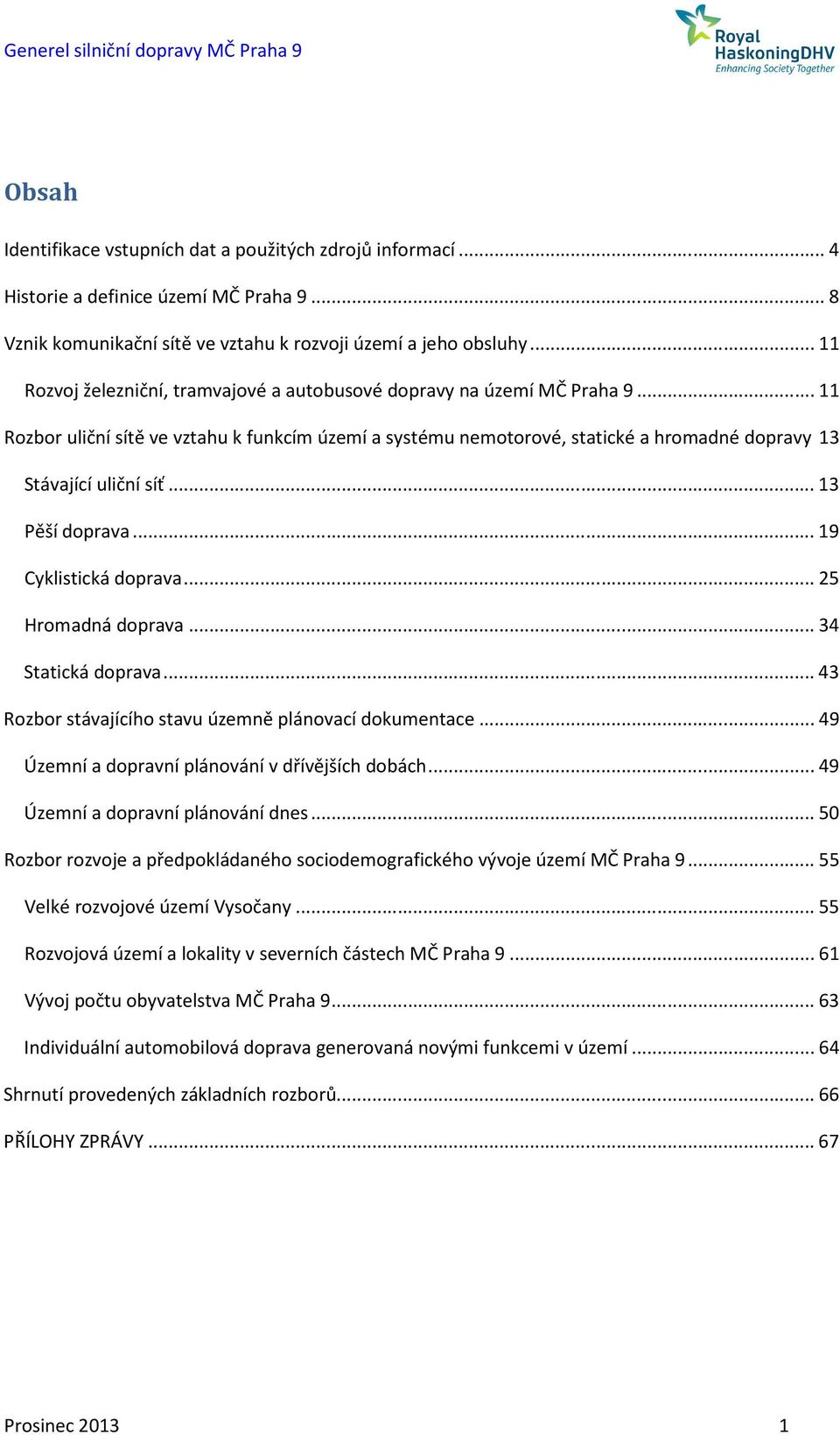 .. 13 Pěší doprava... 19 Cyklistická doprava... 25 Hromadná doprava... 34 Statická doprava... 43 Rozbor stávajícího stavu územně plánovací dokumentace.