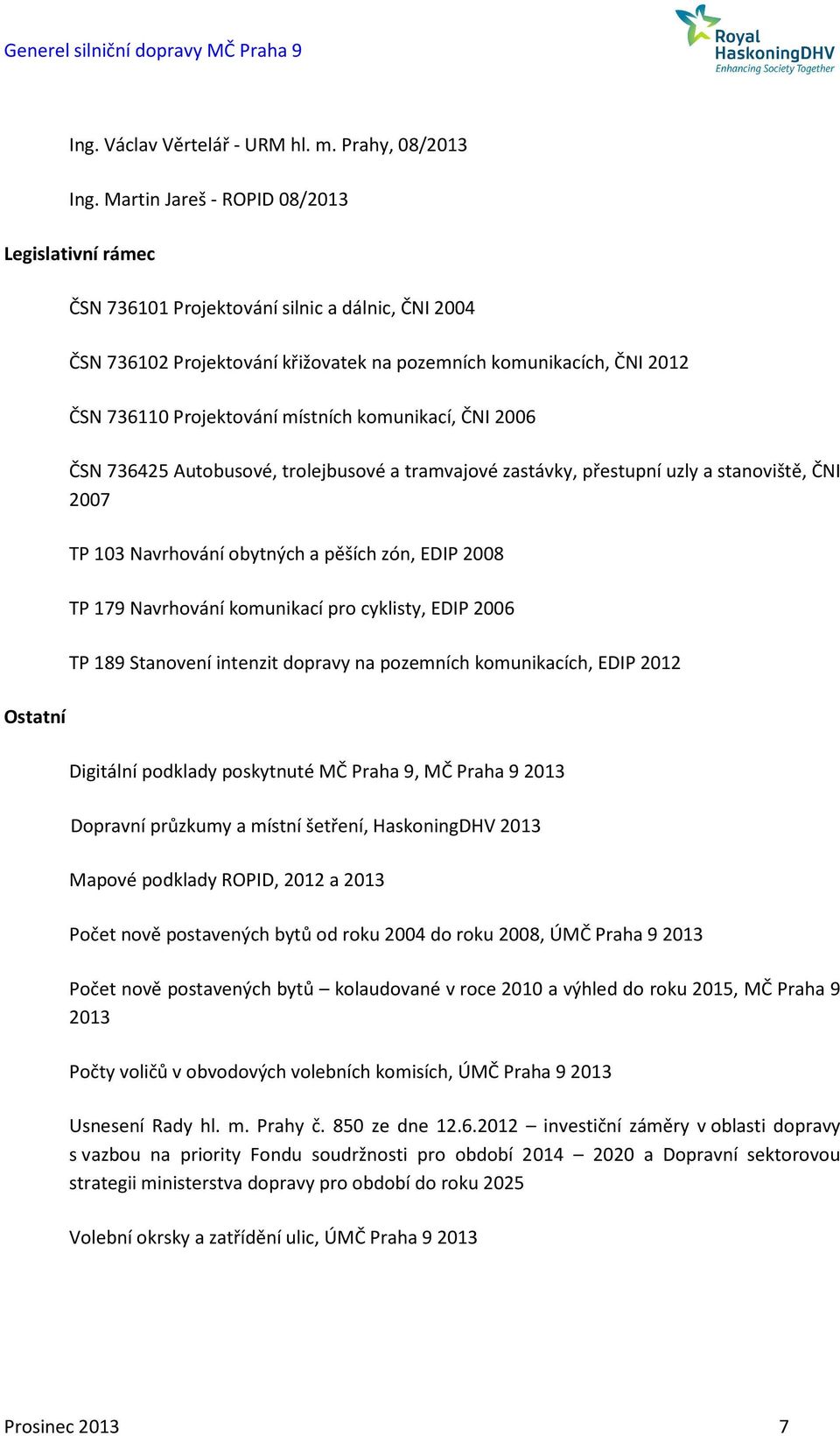 Projektování místních komunikací, ČNI 2006 ČSN 736425 Autobusové, trolejbusové a tramvajové zastávky, přestupní uzly a stanoviště, ČNI 2007 TP 103 Navrhování obytných a pěších zón, EDIP 2008 TP 179