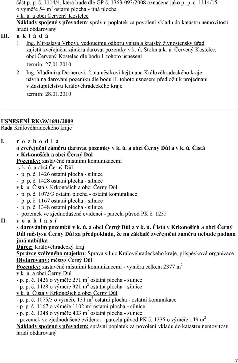 Miroslavu Vrbovi, vedoucímu odboru vnitra a krajský živnostenský úřad zajistit zveřejnění záměru darovat pozemky v k. ú. Stolín a k. ú. Červený Kostelec, obci Červený Kostelec dle bodu I.