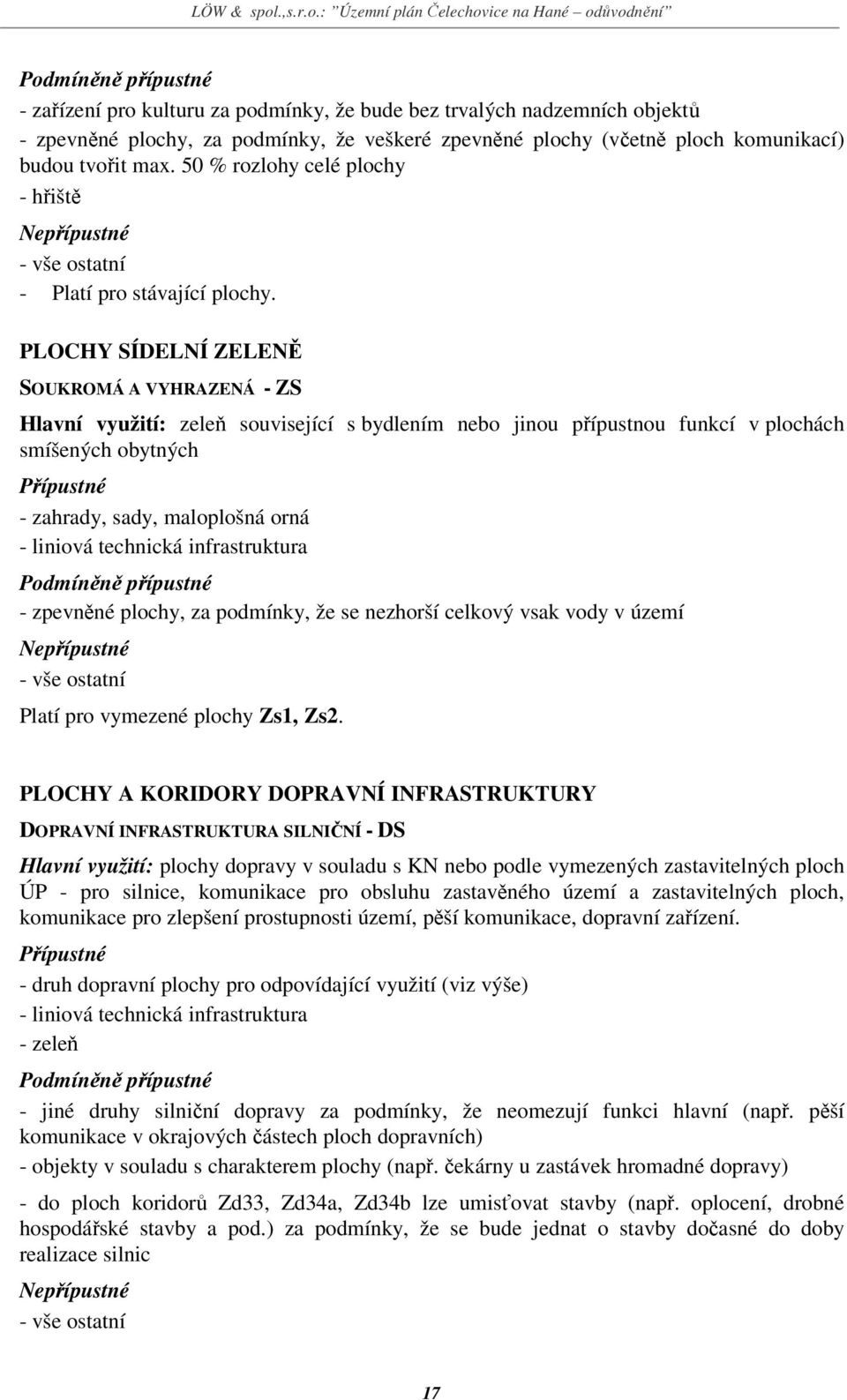 PLOCHY SÍDELNÍ ZELENĚ SOUKROMÁ A VYHRAZENÁ - ZS Hlavní využití: zeleň související s bydlením nebo jinou přípustnou funkcí v plochách smíšených obytných Přípustné - zahrady, sady, maloplošná orná -