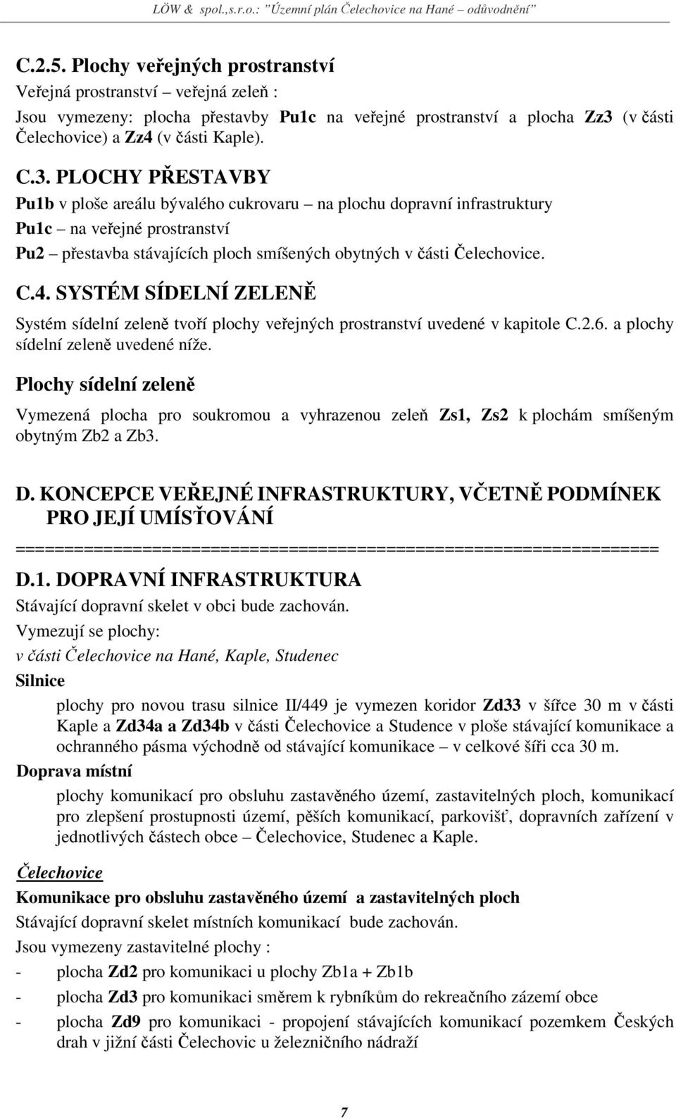 PLOCHY PŘESTAVBY Pu1b v ploše areálu bývalého cukrovaru na plochu dopravní infrastruktury Pu1c na veřejné prostranství Pu2 přestavba stávajících ploch smíšených obytných v části Čelechovice. C.4.