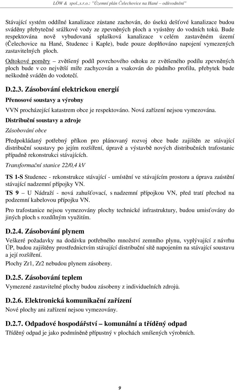 Odtokové poměry zvětšený podíl povrchového odtoku ze zvětšeného podílu zpevněných ploch bude v co největší míře zachycován a vsakován do půdního profilu, přebytek bude neškodně sváděn do vodotečí. D.