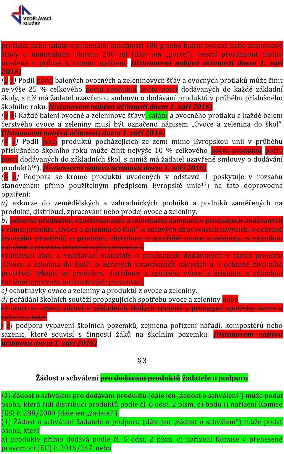 září 2016) (2 3) Podíl porcí balených ovocných a zeleninových šťáv a ovocných protlaků může činit nejvýše 25 % celkového počtu produktů počtu porcí dodávaných do každé základní školy, s níž má
