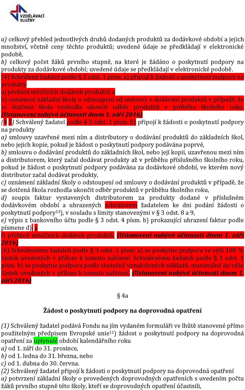 a) připojí k žádosti o poskytnutí podpory na produkty a) přehled měsíčních dodávek produktů a b) oznámení základní školy o odstoupení od smlouvy o dodávání produktů v případě, že se dotčená škola