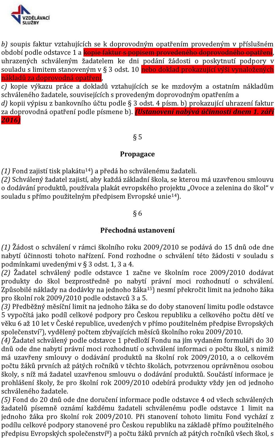 10 nebo doklad prokazující výši vynaložených nákladů za doprovodná opatření, c) kopie výkazu práce a dokladů vztahujících se ke mzdovým a ostatním nákladům schváleného žadatele, souvisejících s