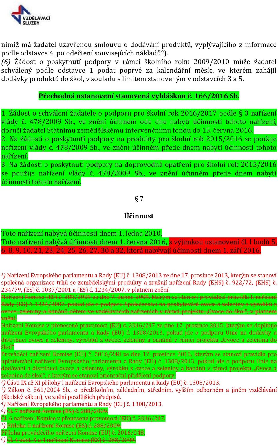 limitem stanoveným v odstavcích 3 a 5. Přechodná ustanovení stanovená vyhláškou č. 166/2016 Sb. 1. Žádost o schválení žadatele o podporu pro školní rok 2016/2017 podle 3 nařízení vlády č. 478/2009 Sb.