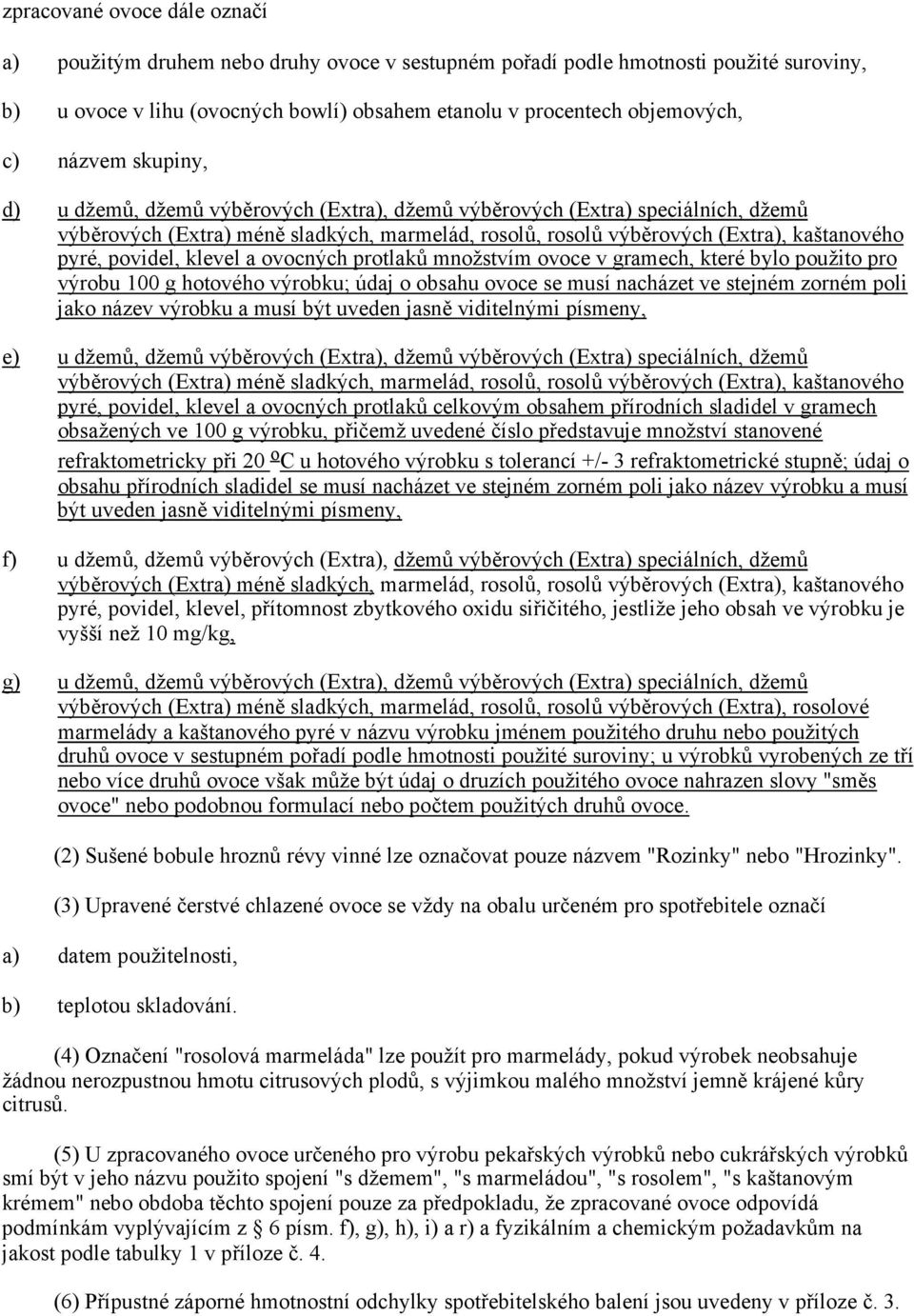 povidel, klevel a ovocných protlaků množstvím ovoce v gramech, které bylo použito pro výrobu 100 g hotového výrobku; údaj o obsahu ovoce se musí nacházet ve stejném zorném poli jako název výrobku a