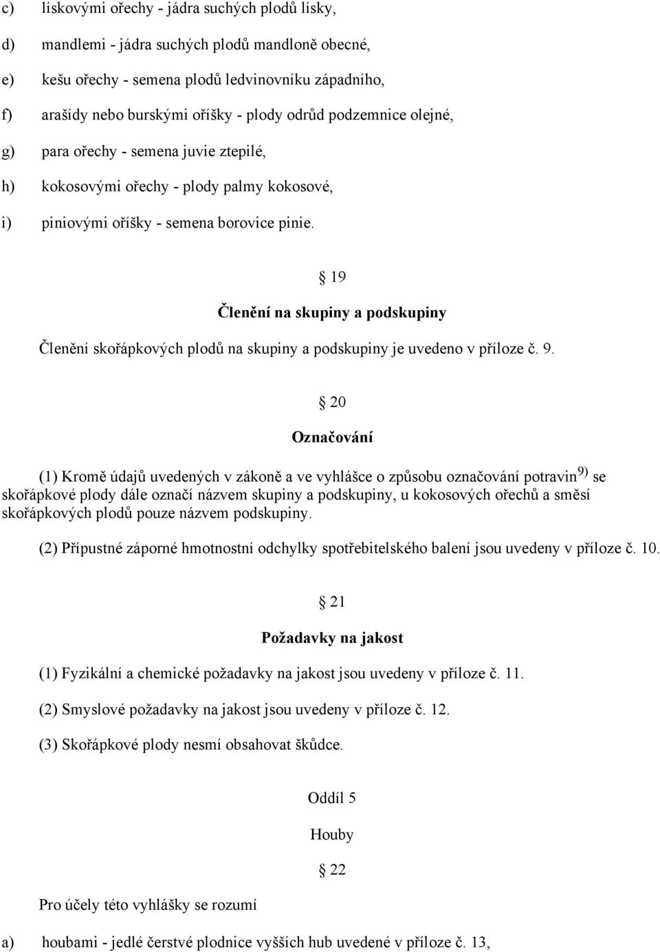 19 Členění na skupiny a podskupiny Členění skořápkových plodů na skupiny a podskupiny je uvedeno v příloze č. 9.