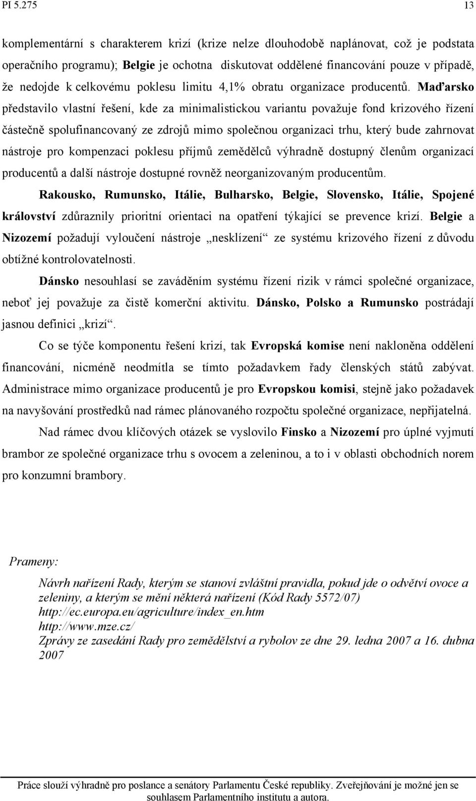 Maďarsko představilo vlastní řešení, kde za minimalistickou variantu považuje fond krizového řízení částečně spolufinancovaný ze zdrojů mimo společnou organizaci trhu, který bude zahrnovat nástroje