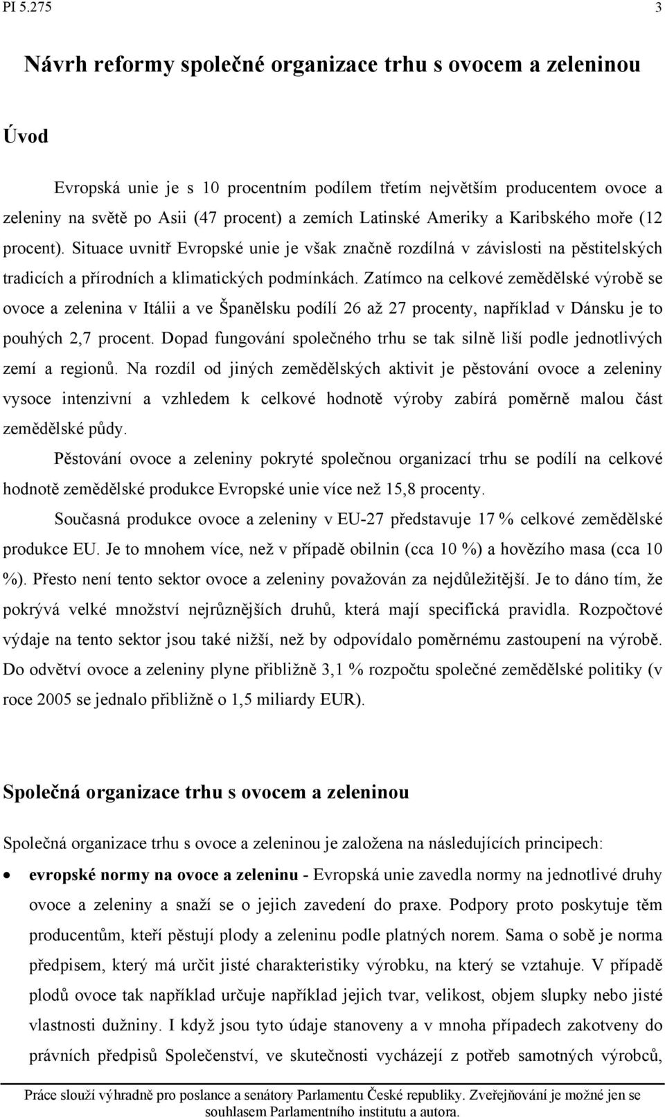 Zatímco na celkové zemědělské výrobě se ovoce a zelenina v Itálii a ve Španělsku podílí 26 až 27 procenty, například v Dánsku je to pouhých 2,7 procent.