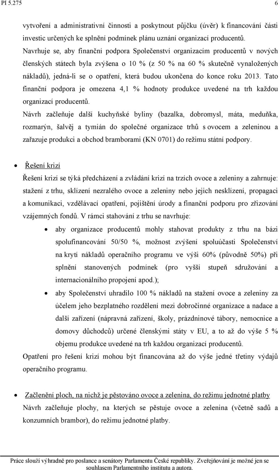 budou ukončena do konce roku 2013. Tato finanční podpora je omezena 4,1 % hodnoty produkce uvedené na trh každou organizací producentů.