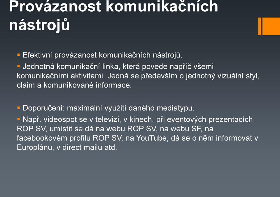 Jedná se především o jednotný vizuální styl, claim a komunikované informace. maximální využití daného mediatypu. Např.