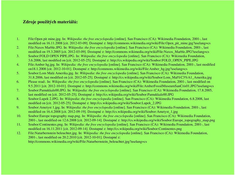 San Francisco (CA): Wikimedia Foundation, 2001-, last modified on 19.3.2005 [cit. 2012-03-09]. Dostupné z: http://commons.wikimedia.org/wiki/file:naxos_marble.jpg?uselang=cs 3. Soubor:FOLD OPEN PIPE.