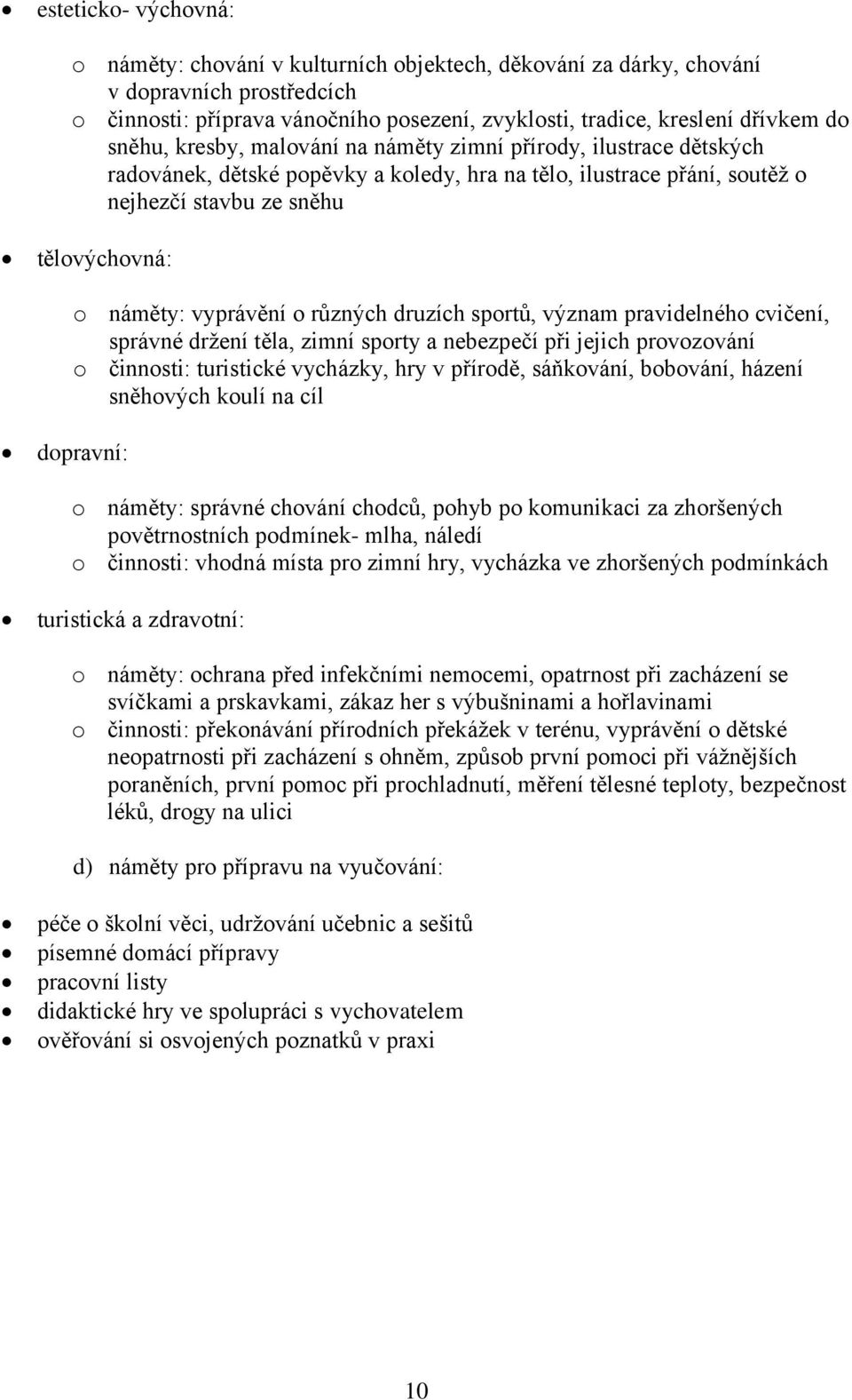 vyprávění o různých druzích sportů, význam pravidelného cvičení, správné držení těla, zimní sporty a nebezpečí při jejich provozování o činnosti: turistické vycházky, hry v přírodě, sáňkování,