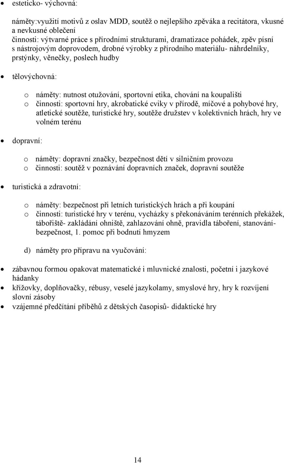 koupališti o činnosti: sportovní hry, akrobatické cviky v přírodě, míčové a pohybové hry, atletické soutěže, turistické hry, soutěže družstev v kolektivních hrách, hry ve volném terénu dopravní: o