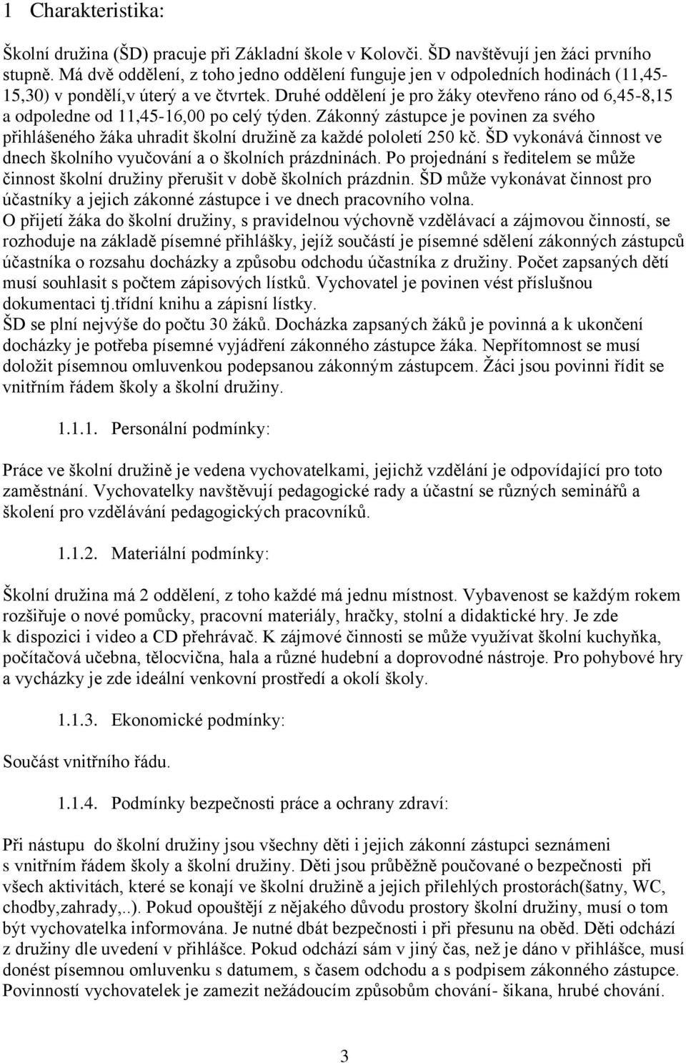 Druhé oddělení je pro žáky otevřeno ráno od 6,45-8,15 a odpoledne od 11,45-16,00 po celý týden. Zákonný zástupce je povinen za svého přihlášeného žáka uhradit školní družině za každé pololetí 250 kč.