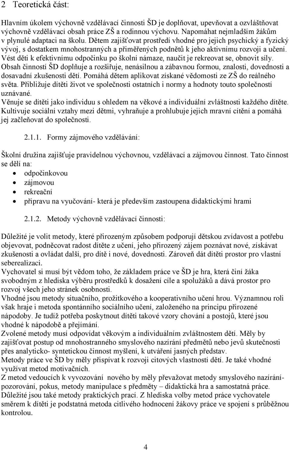 Dětem zajišťovat prostředí vhodné pro jejich psychický a fyzický vývoj, s dostatkem mnohostranných a přiměřených podnětů k jeho aktivnímu rozvoji a učení.