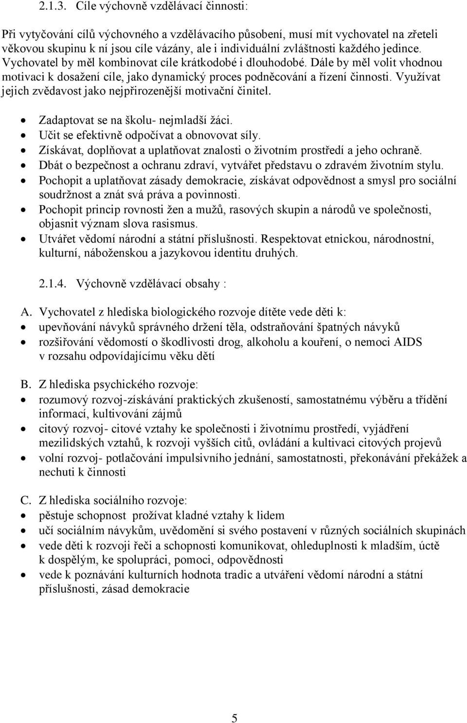 jedince. Vychovatel by měl kombinovat cíle krátkodobé i dlouhodobé. Dále by měl volit vhodnou motivaci k dosažení cíle, jako dynamický proces podněcování a řízení činnosti.