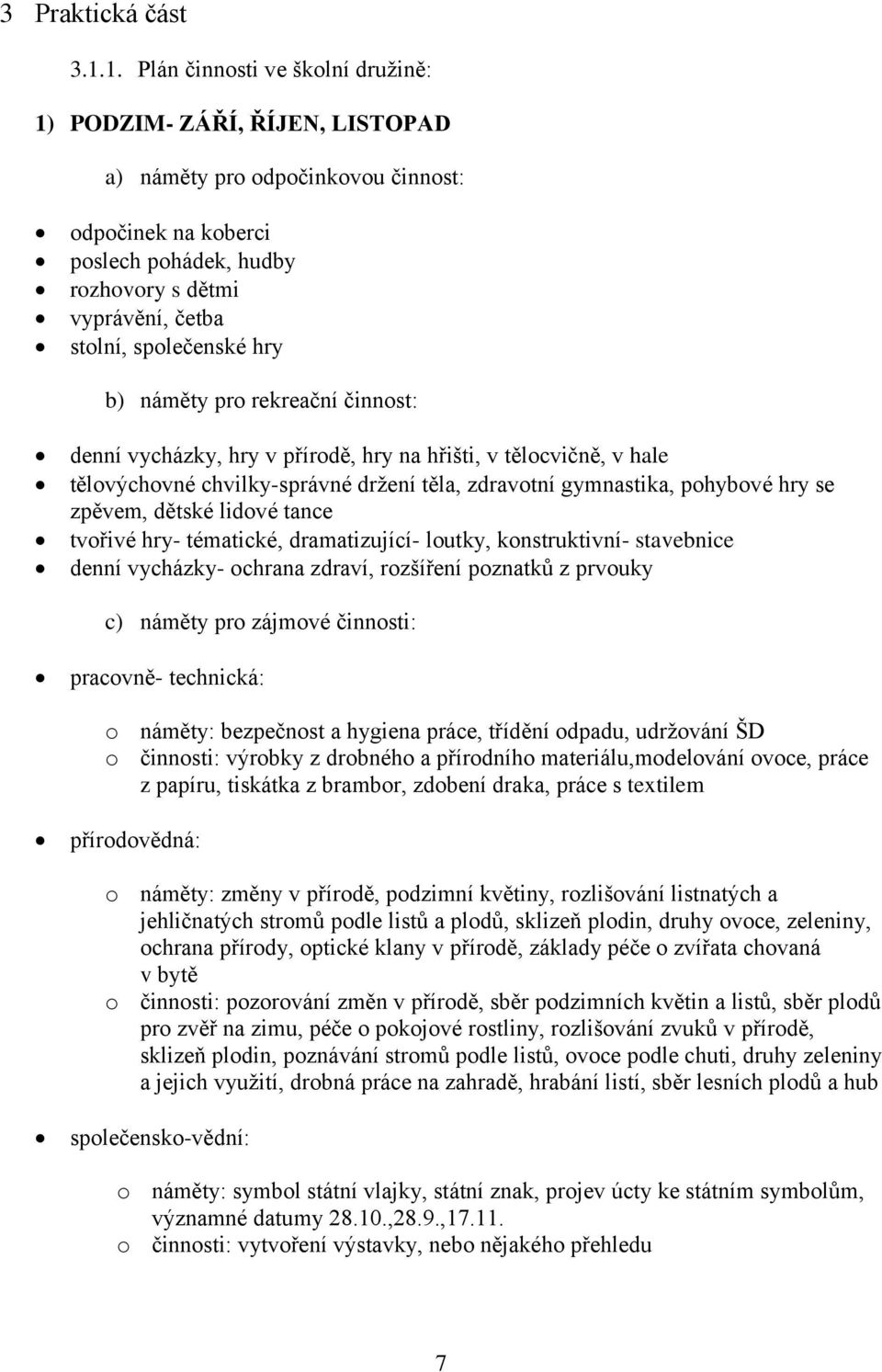 společenské hry b) náměty pro rekreační činnost: denní vycházky, hry v přírodě, hry na hřišti, v tělocvičně, v hale tělovýchovné chvilky-správné držení těla, zdravotní gymnastika, pohybové hry se