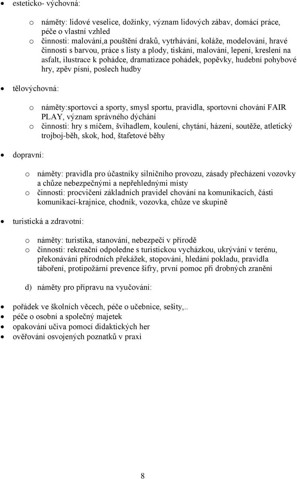 tělovýchovná: o náměty:sportovci a sporty, smysl sportu, pravidla, sportovní chování FAIR PLAY, význam správného dýchání o činnosti: hry s míčem, švihadlem, koulení, chytání, házení, soutěže,