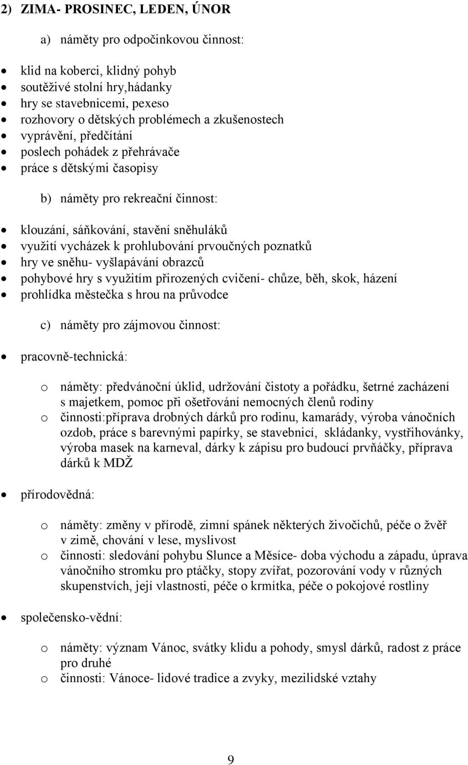 prvoučných poznatků hry ve sněhu- vyšlapávání obrazců pohybové hry s využitím přirozených cvičení- chůze, běh, skok, házení prohlídka městečka s hrou na průvodce c) náměty pro zájmovou činnost: