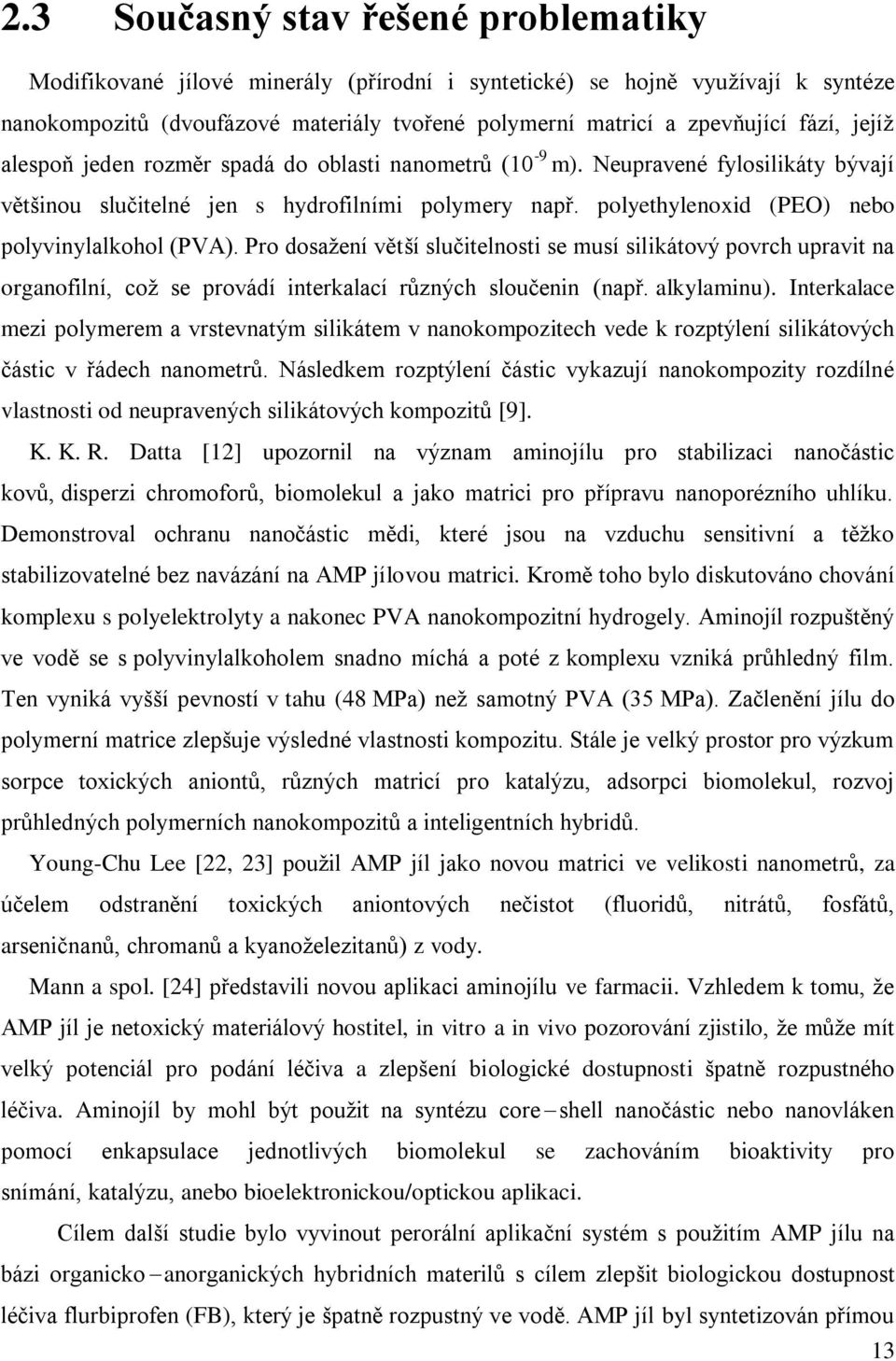 polyethylenoxid (PEO) nebo polyvinylalkohol (PVA). Pro dosažení větší slučitelnosti se musí silikátový povrch upravit na organofilní, což se provádí interkalací různých sloučenin (např. alkylaminu).