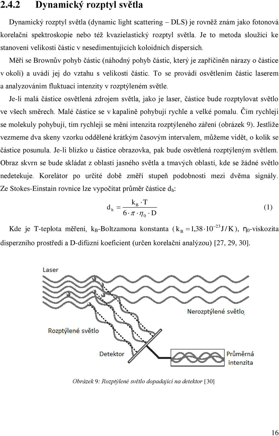 Měří se Brownův pohyb částic (náhodný pohyb částic, který je zapříčiněn nárazy o částice v okolí) a uvádí jej do vztahu s velikostí částic.