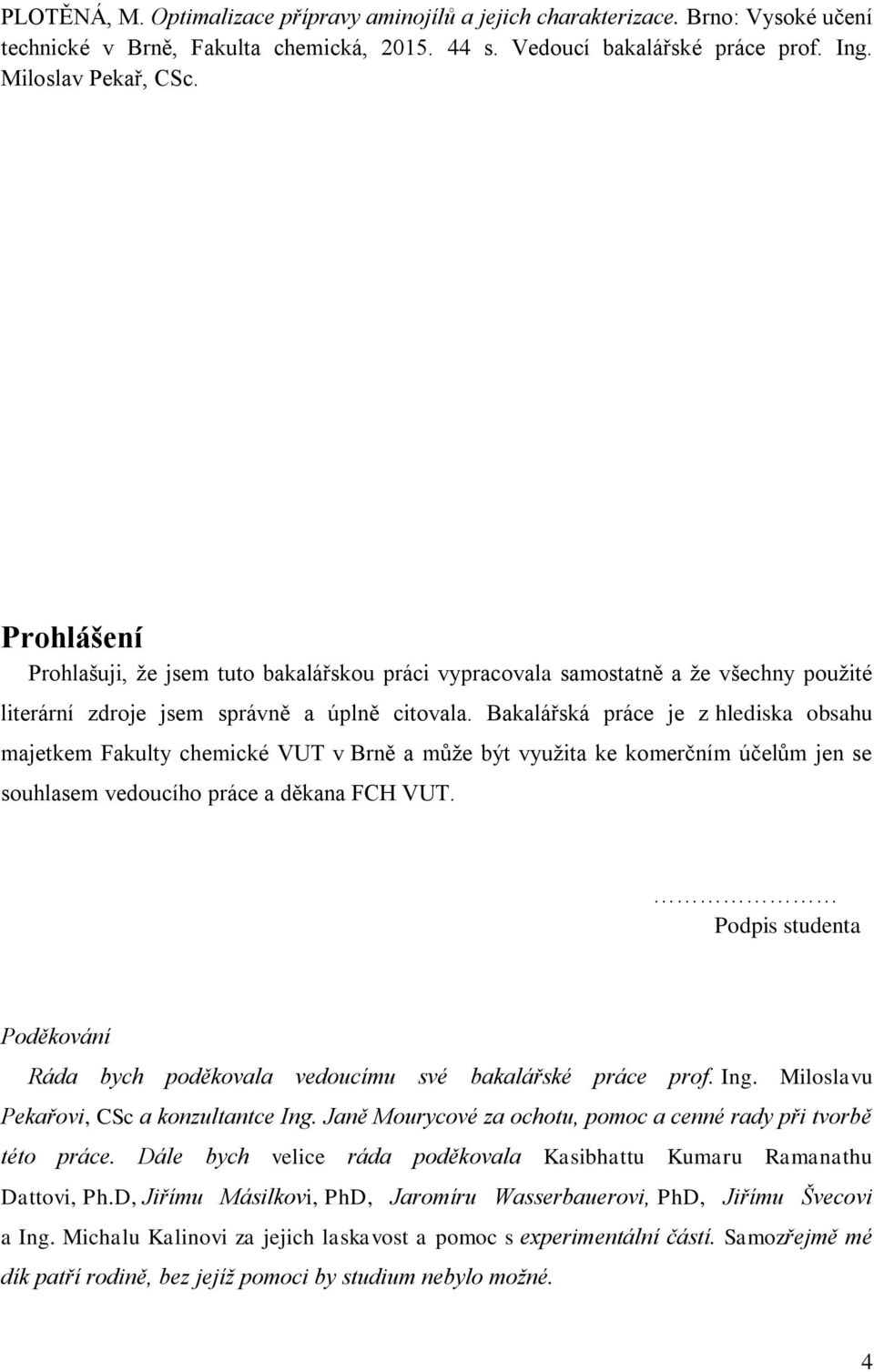 Bakalářská práce je z hlediska obsahu majetkem Fakulty chemické VUT v Brně a může být využita ke komerčním účelům jen se souhlasem vedoucího práce a děkana FCH VUT.
