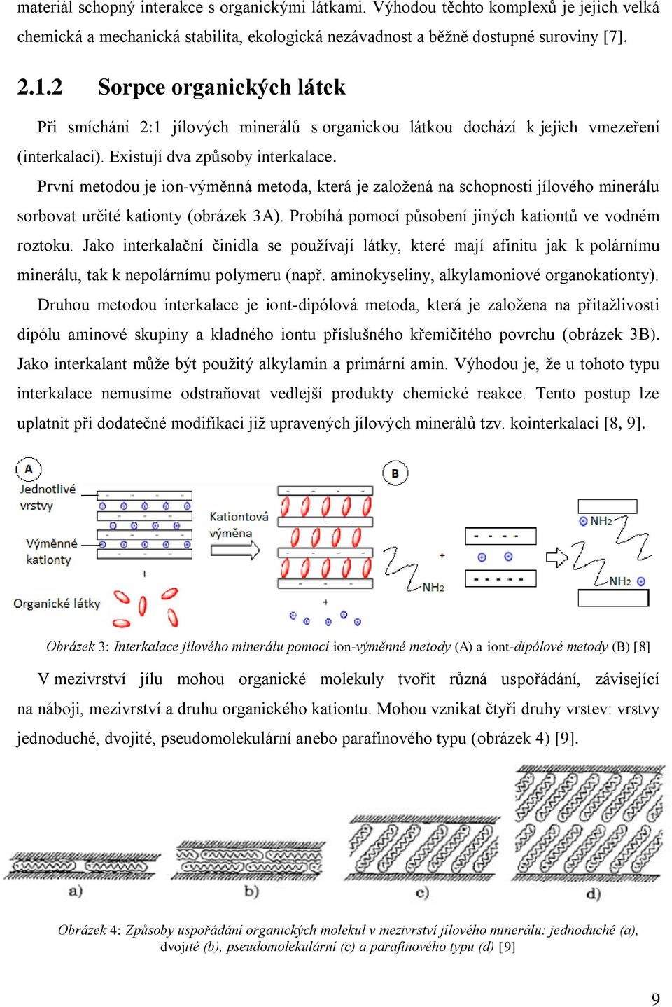První metodou je ion-výměnná metoda, která je založená na schopnosti jílového minerálu sorbovat určité kationty (obrázek 3A). Probíhá pomocí působení jiných kationtů ve vodném roztoku.