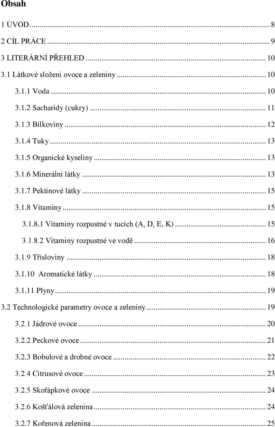 .. 16 3.1.9 Třísloviny... 18 3.1.10 Aromatické látky... 18 3.1.11 Plyny... 19 3.2 Technologické parametry ovoce a zeleniny... 19 3.2.1 Jádrové ovoce... 20 3.2.2 Peckové ovoce... 21 3.