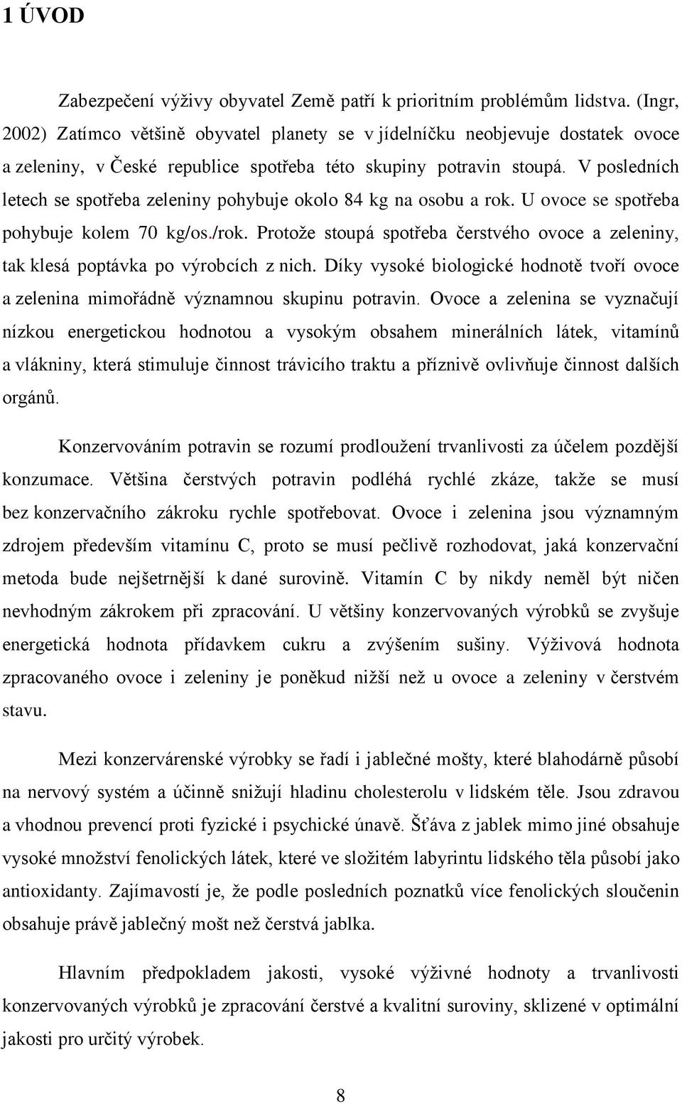 V posledních letech se spotřeba zeleniny pohybuje okolo 84 kg na osobu a rok. U ovoce se spotřeba pohybuje kolem 70 kg/os./rok.