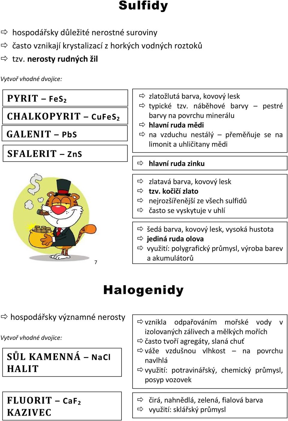 náběhové barvy pestré barvy na povrchu minerálu hlavní ruda mědi na vzduchu nestálý přeměňuje se na limonit a uhličitany mědi hlavní ruda zinku zlatavá barva, kovový lesk tzv.