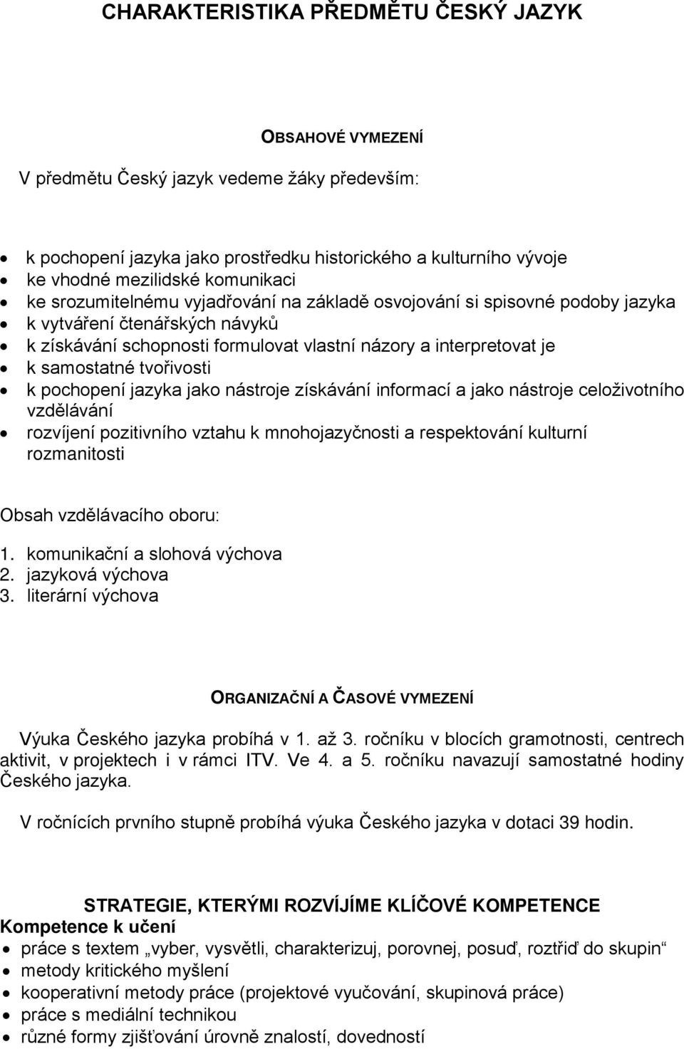 pochopení jazyka jako nástroje získávání informací a jako nástroje celoživotního vzdlávání rozvíjení pozitivního vztahu k mnohojazyčnosti a respektování kulturní rozmanitosti Obsah vzdlávacího oboru: