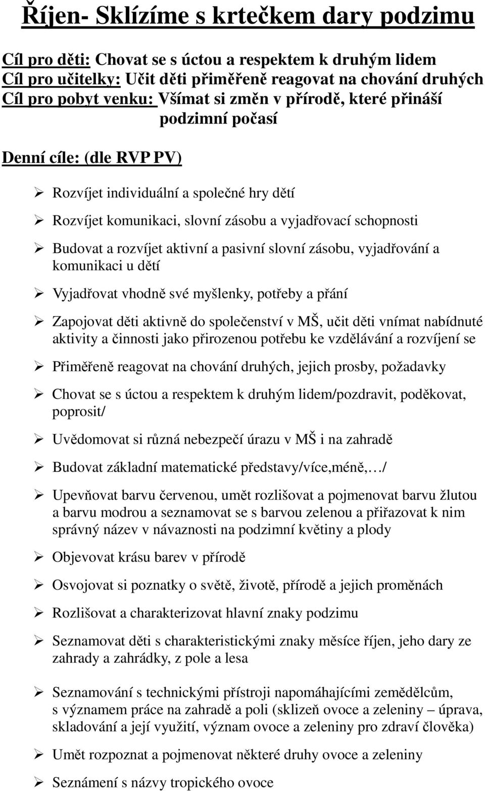 a pasivní slovní zásobu, vyjadřování a komunikaci u dětí Vyjadřovat vhodně své myšlenky, potřeby a přání Zapojovat děti aktivně do společenství v MŠ, učit děti vnímat nabídnuté aktivity a činnosti