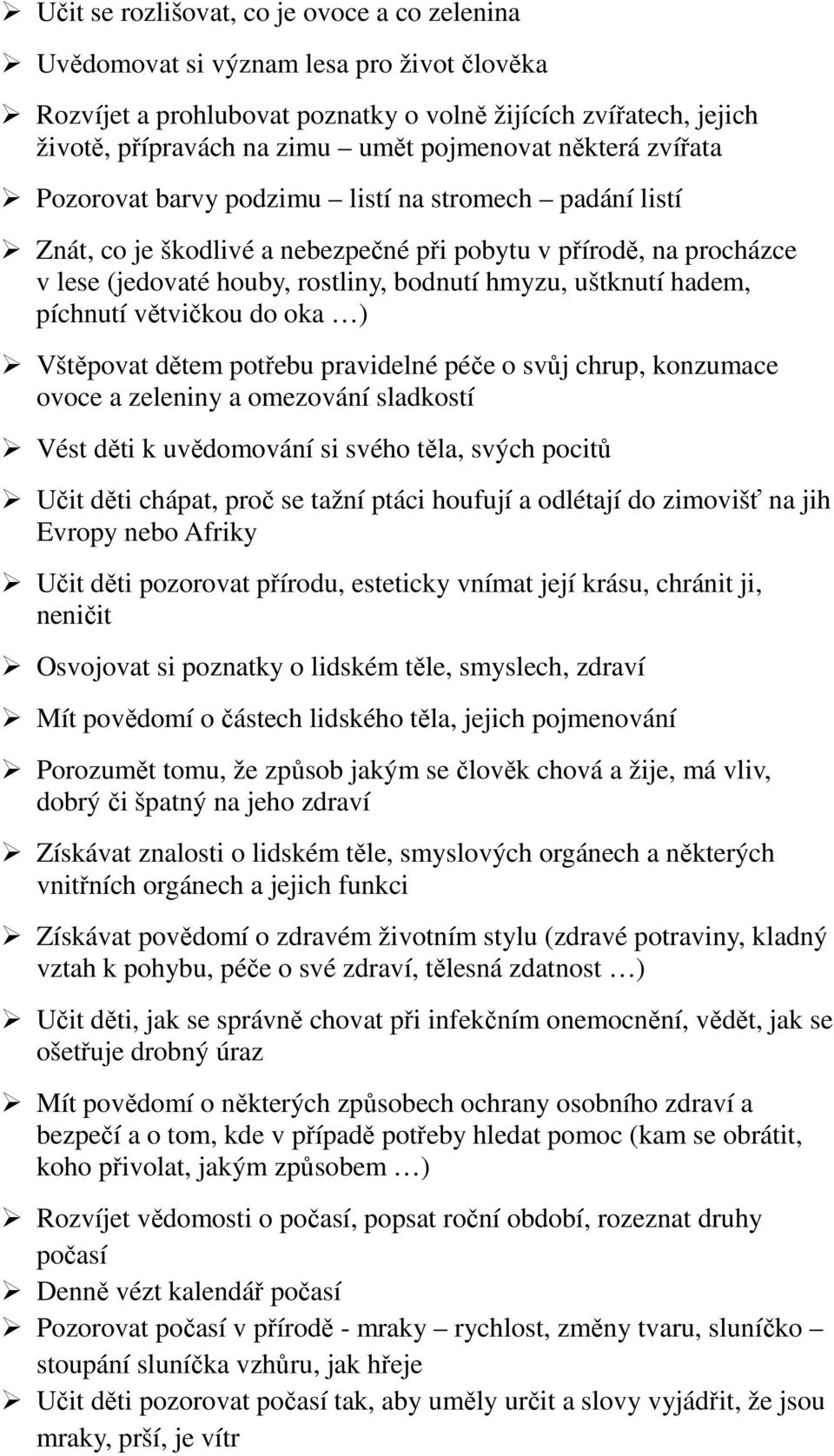 hadem, píchnutí větvičkou do oka ) Vštěpovat dětem potřebu pravidelné péče o svůj chrup, konzumace ovoce a zeleniny a omezování sladkostí Vést děti k uvědomování si svého těla, svých pocitů Učit děti