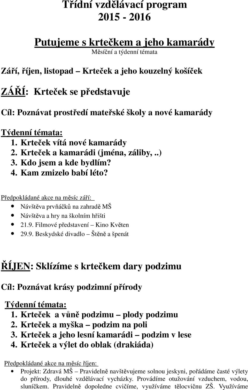 Předpokládané akce na měsíc září: Návštěva prvňáčků na zahradě MŠ Návštěva a hry na školním hřišti 21.9.