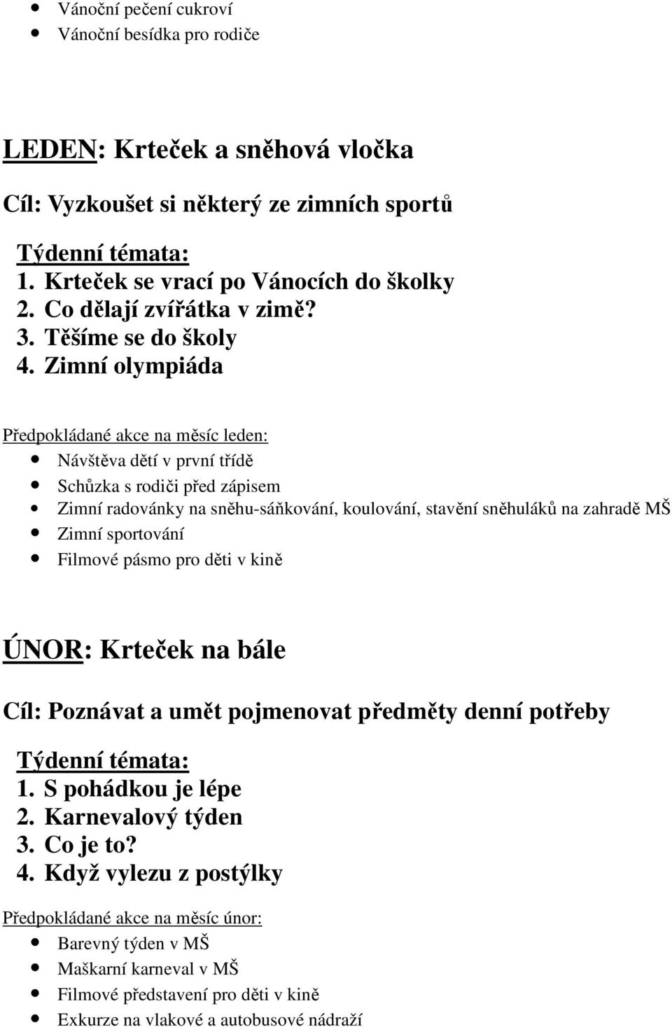 Zimní olympiáda Předpokládané akce na měsíc leden: Návštěva dětí v první třídě Schůzka s rodiči před zápisem Zimní radovánky na sněhu-sáňkování, koulování, stavění sněhuláků na zahradě MŠ Zimní