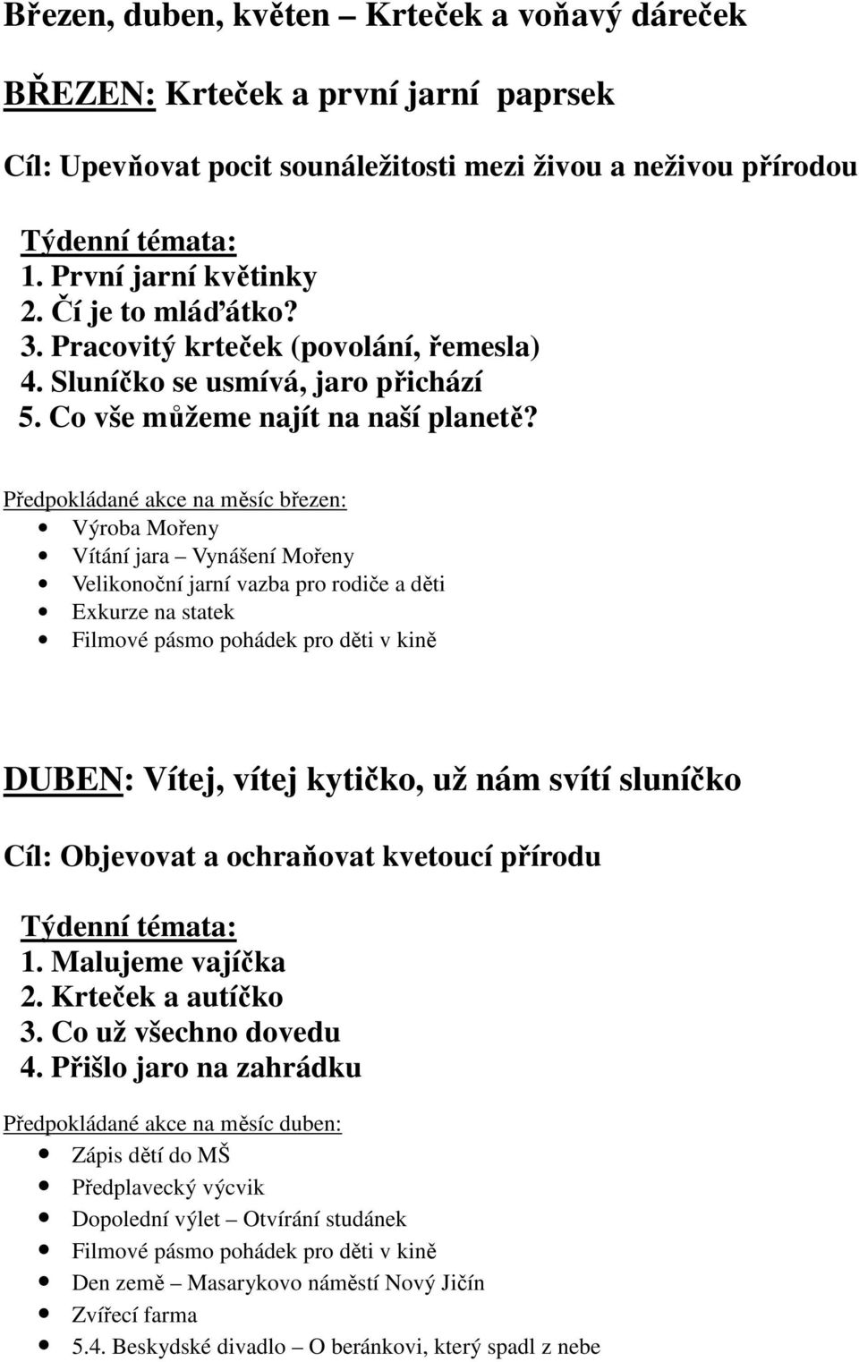 Předpokládané akce na měsíc březen: Výroba Mořeny Vítání jara Vynášení Mořeny Velikonoční jarní vazba pro rodiče a děti Exkurze na statek Filmové pásmo pohádek pro děti v kině DUBEN: Vítej, vítej