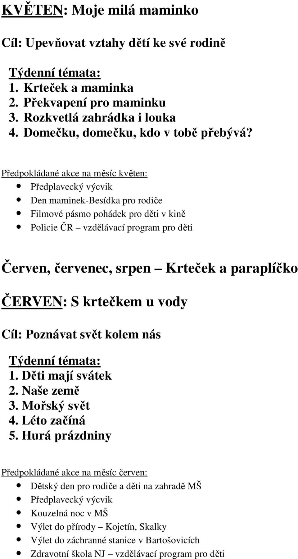 paraplíčko ČERVEN: S krtečkem u vody Cíl: Poznávat svět kolem nás Týdenní témata: 1. Děti mají svátek 2. Naše země 3. Mořský svět 4. Léto začíná 5.