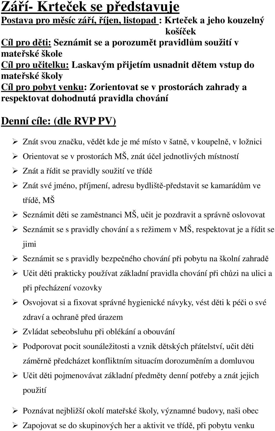 vědět kde je mé místo v šatně, v koupelně, v ložnici Orientovat se v prostorách MŠ, znát účel jednotlivých místností Znát a řídit se pravidly soužití ve třídě Znát své jméno, příjmení, adresu