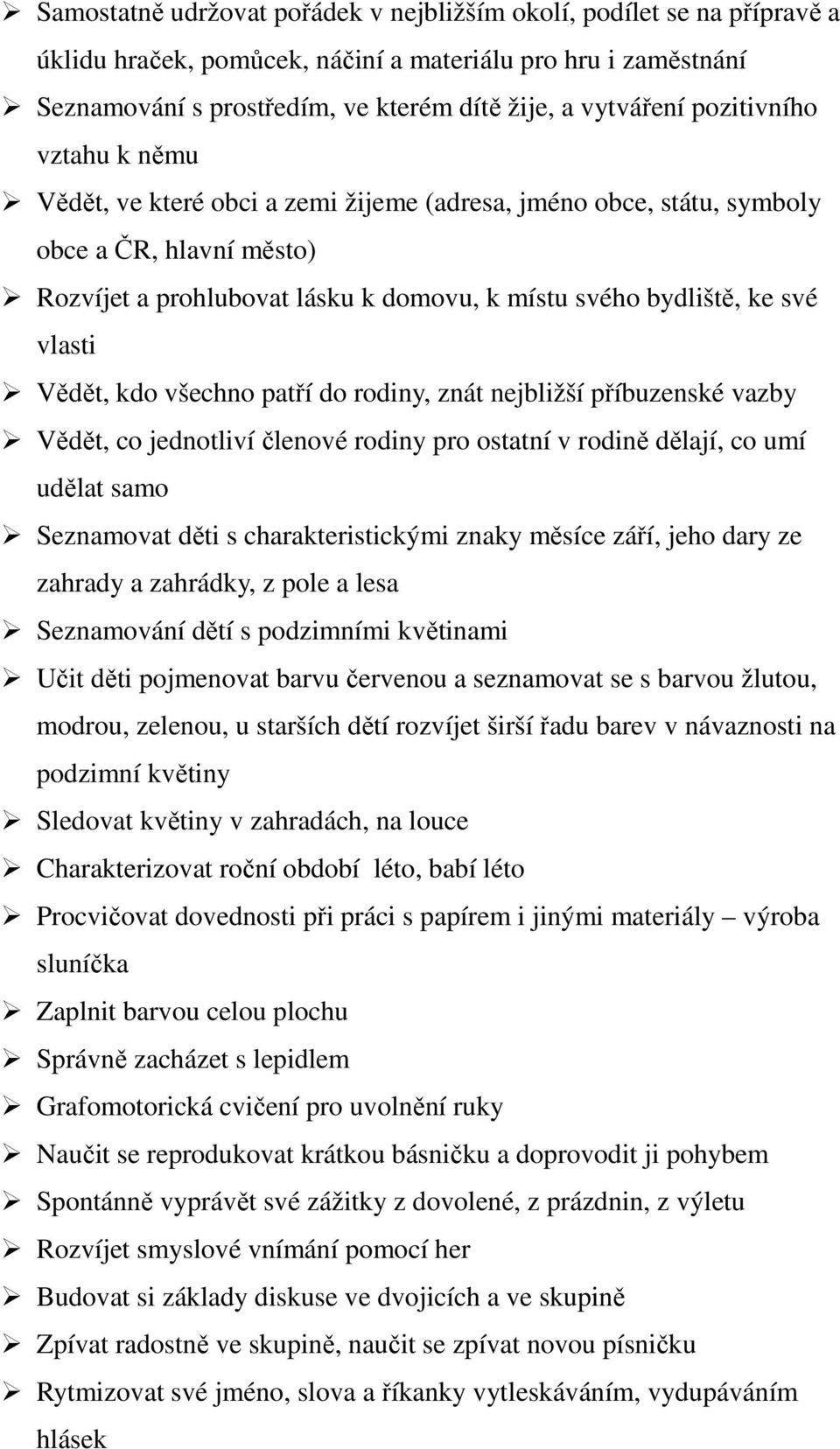 Vědět, kdo všechno patří do rodiny, znát nejbližší příbuzenské vazby Vědět, co jednotliví členové rodiny pro ostatní v rodině dělají, co umí udělat samo Seznamovat děti s charakteristickými znaky